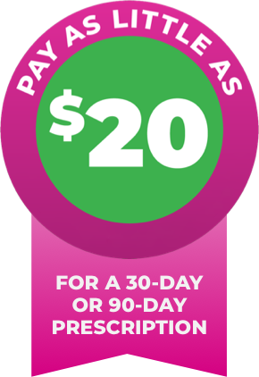 Pay as little as $20 for a 30 day or 90-day prescription
